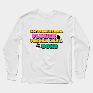 Not Fragile Like A Flower Fragile Like A Bomb Long Sleeve T-Shirt